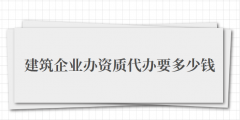 建筑企業辦資質代辦要多少錢（建筑企業辦資質代辦費用）