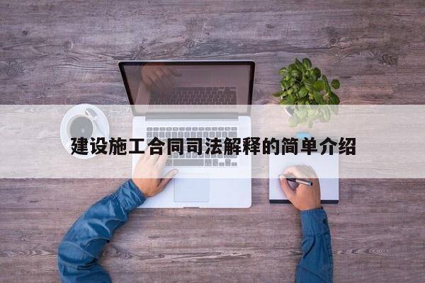 建設(shè)施工合同司法解釋的簡單介紹