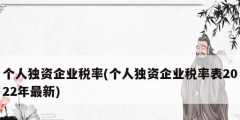 個人獨資企業稅率(個人獨資企業稅率表2022年最新)