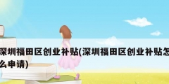 深圳福田區創業補貼(深圳福田區創業補貼怎么申請)