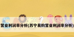 營業利潤率分析(蘇寧易購營業利潤率分析)