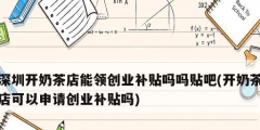 深圳開奶茶店能領創業補貼嗎嗎貼吧(開奶茶店可以申請創業補貼嗎)