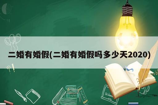 二婚有婚假(二婚有婚假嗎多少天2020)