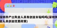 深圳市戶口失業人員有創業補貼嗎嗎(深圳失業人員創業優惠政策)