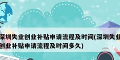 深圳失業創業補貼申請流程及時間(深圳失業創業補貼申請流程及時間多久)